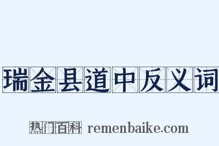 瑞金县道中反义词是什么意思的图片